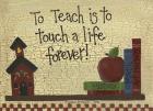 To Teach Is To Touch A Life...