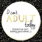 I Can't Adult Today