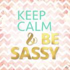 Keep Calm And Be Sassy