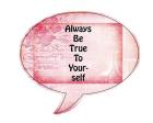 Always Be True To Yourself