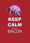 Keep Calm and Eat Bacon