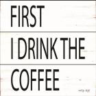 First I Drink the Coffee