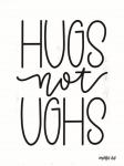 Hugs Not Ughs