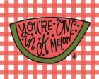 You're One in a Melon