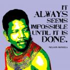 It Always Seems Impossible Until It Is Done - Nelson Mandela