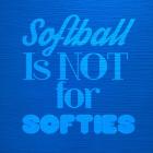 Softball is Not for Softies - Blue