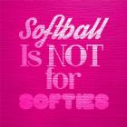 Softball is Not for Softies - Pink