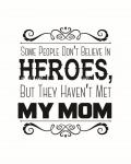 Some People Don't Believe in Heroes Mom White