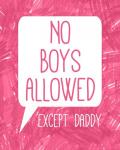 No Boys Allowed Except Daddy