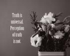 Truth Is Universal - Flowers on Gray Background Grayscale