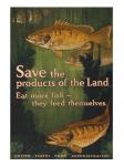 Save the products of the land--Eat more fish-they feed themselves United States Food Administration