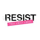 Resist but First Coffee