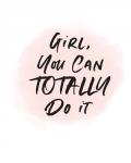 Girl, You Can Totally Do It