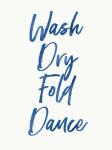 Wash, Dry, Fold, Dance