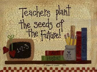 Teachers Plant The Seeds.... | Obraz na stenu
