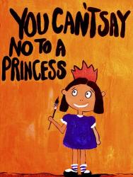 You Can't Say No To A Princess | Obraz na stenu