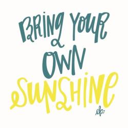 Bring Your Own Sunshine | Obraz na stenu