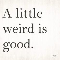 A Little Weird is Good | Obraz na stenu