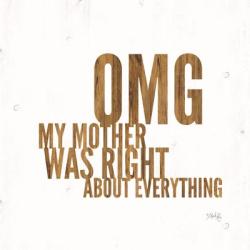 OMG My Mother was Right | Obraz na stenu