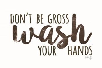 Don't Be Gross - Wash Your Hands | Obraz na stenu