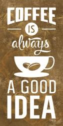 Coffee is Always a Good Idea | Obraz na stenu