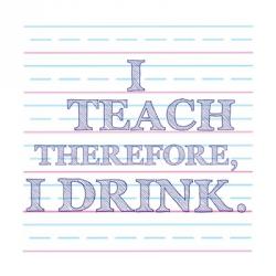 I Teach Therefore, I Drink. | Obraz na stenu