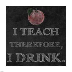 I Teach Therefore, I Drink. | Obraz na stenu