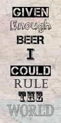 Given Enough Beer I Could Rule the World | Obraz na stenu