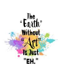 The Earth Without Art Is Just Eh - Colorful Splash | Obraz na stenu