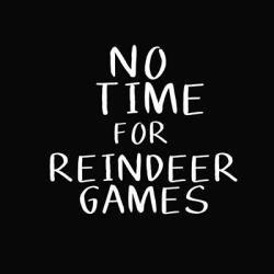 No Time for Reindeer Games | Obraz na stenu