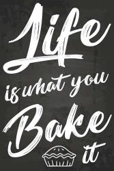 Life Is What You Bake It | Obraz na stenu